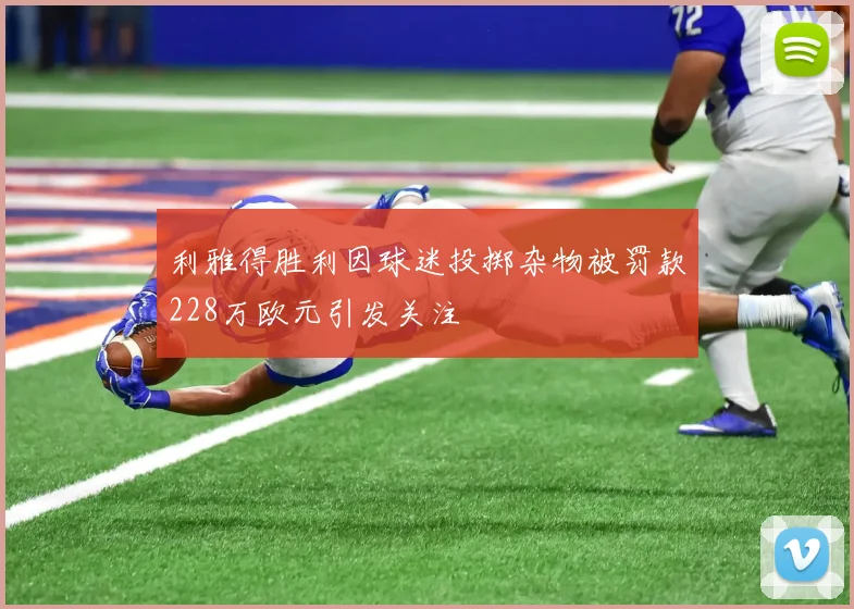 利雅得胜利因球迷投掷杂物被罚款228万欧元引发关注