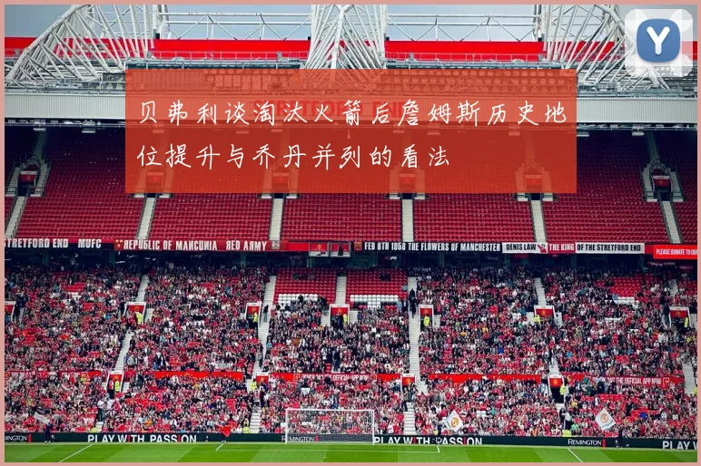 贝弗利谈淘汰火箭后詹姆斯历史地位提升与乔丹并列的看法
